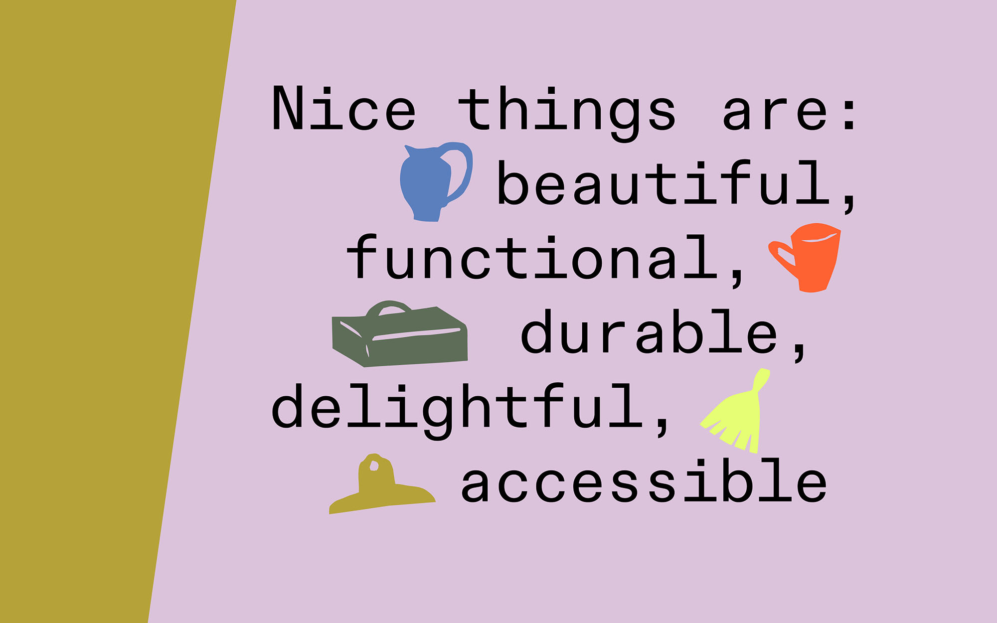 art layout that says "nice tings are: beautiful, functional, durable, delightful, accessible"